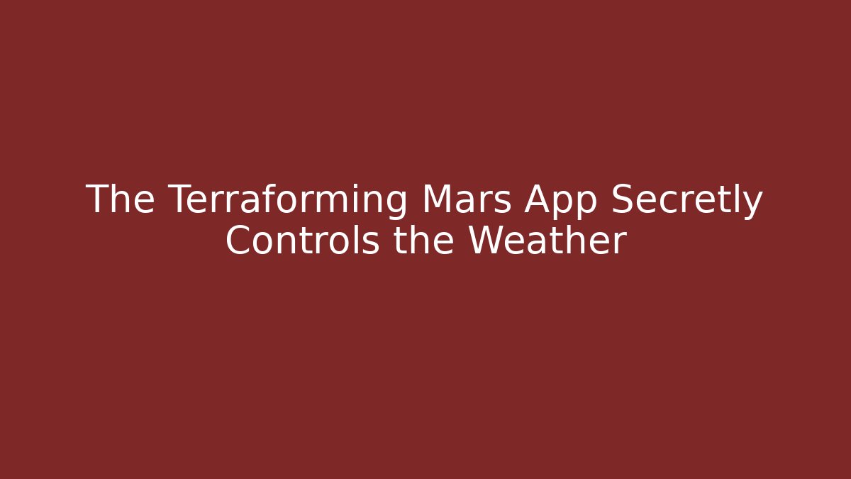 The Terraforming Mars App Secretly Controls the Weather