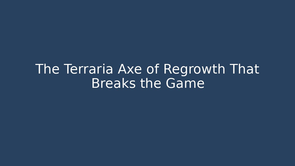 The Terraria Axe of Regrowth That Breaks the Game