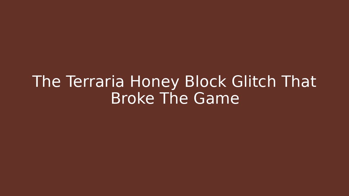 The Terraria Honey Block Glitch That Broke The Game