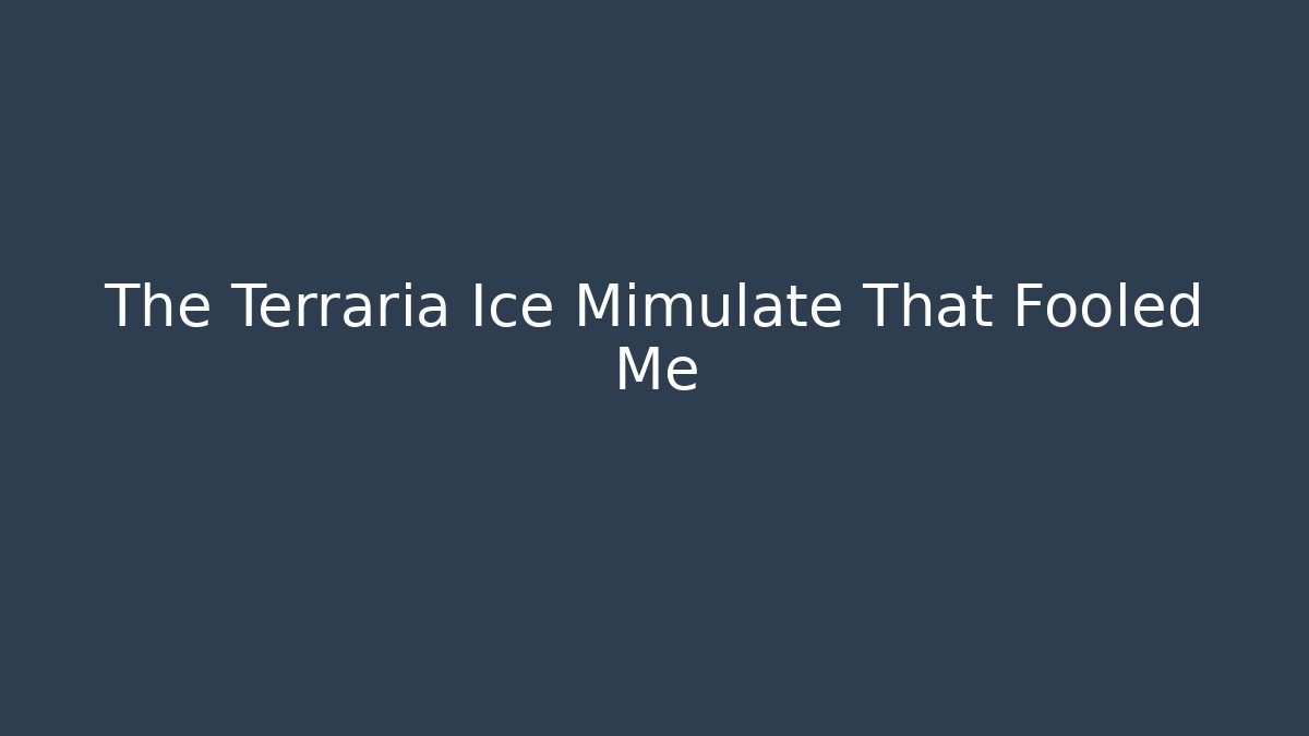 The Terraria Ice Mimulate That Fooled Me