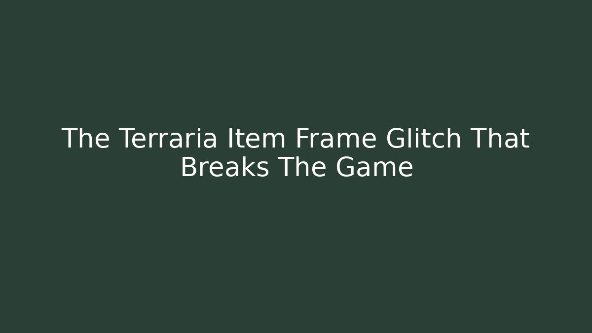 The Terraria Item Frame Glitch That Breaks The Game - Método de Aprovação