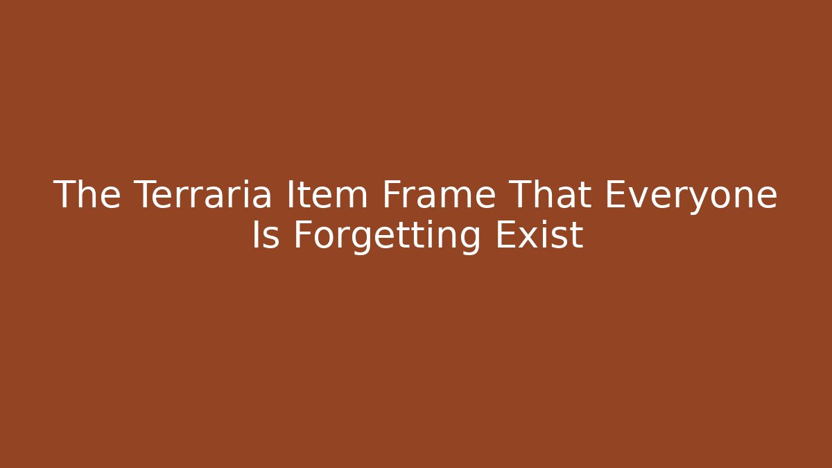 The Terraria Item Frame That Everyone Is Forgetting Exist