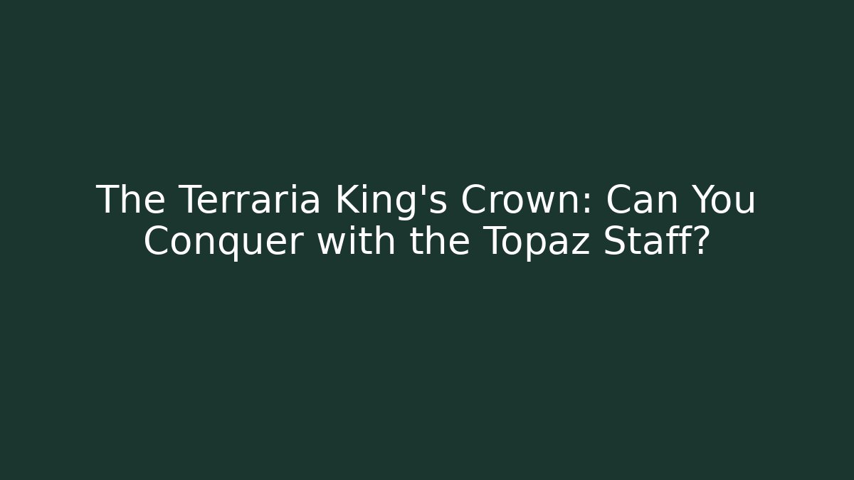 The Terraria King’s Crown: Can You Conquer with the Topaz Staff? - Método de Aprovação