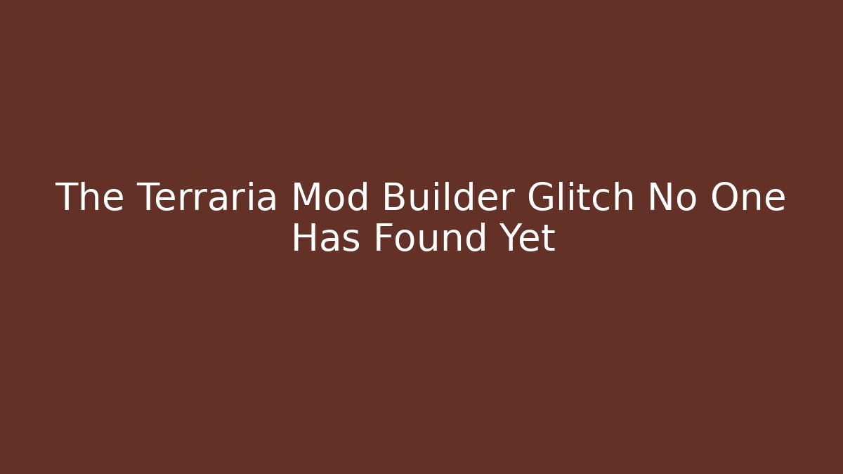 The Terraria Mod Builder Glitch No One Has Found Yet - Método de Aprovação