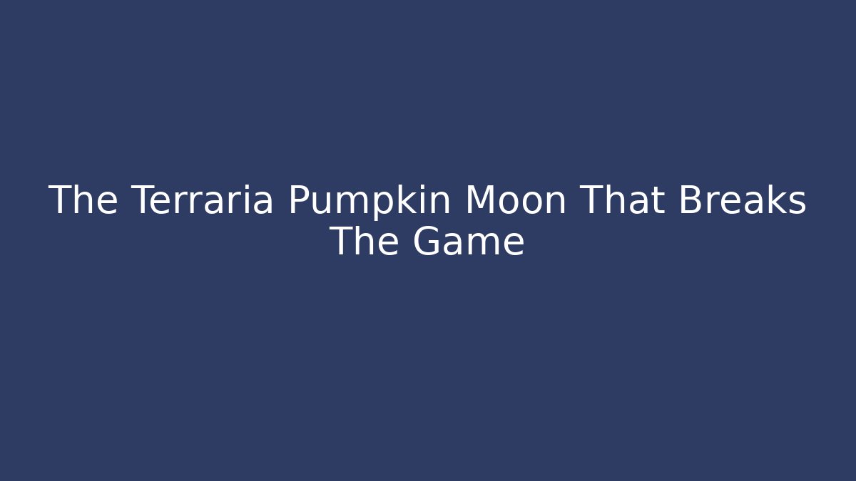 The Terraria Pumpkin Moon That Breaks The Game