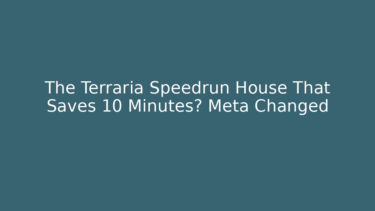 The Terraria Speedrun House That Saves 10 Minutes? Meta Changed