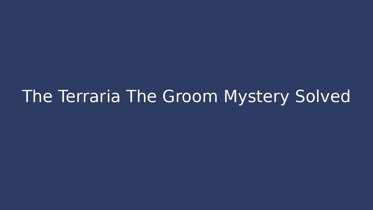 The Terraria The Groom Mystery Solved