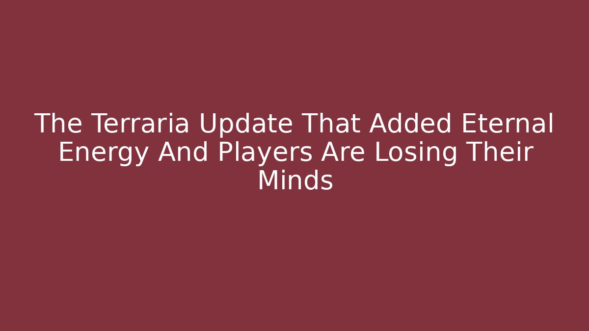 The Terraria Update That Added Eternal Energy And Players Are Losing Their Minds