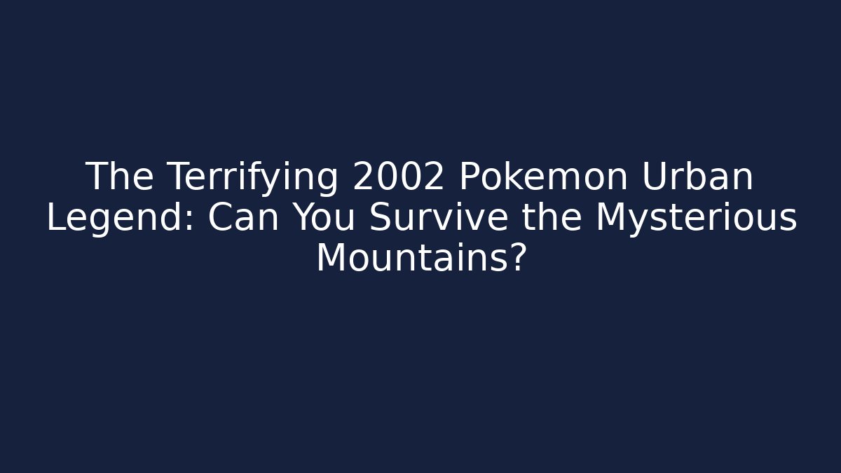 The Terrifying 2002 Pokémon Urban Legend: Can You Survive the Mysterious Mountains?