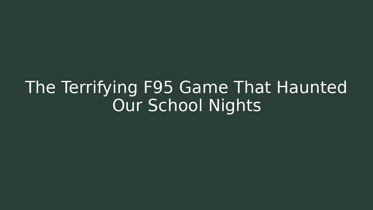 The Terrifying F95 Game That Haunted Our School Nights