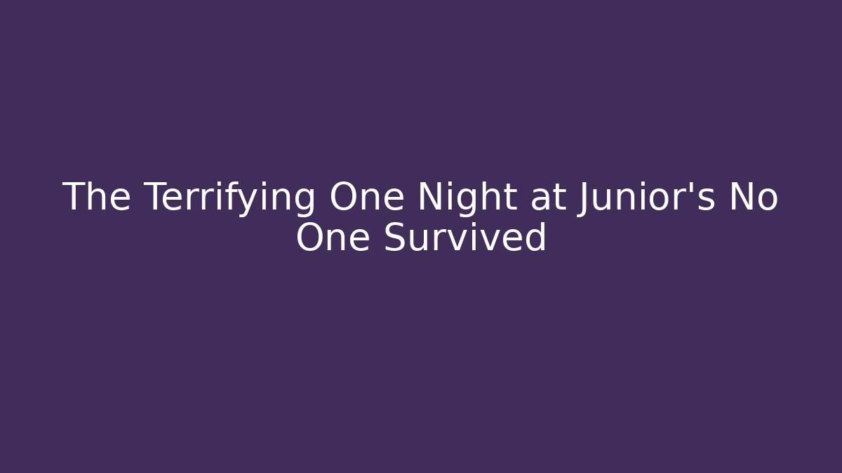The Terrifying One Night at Junior's No One Survived