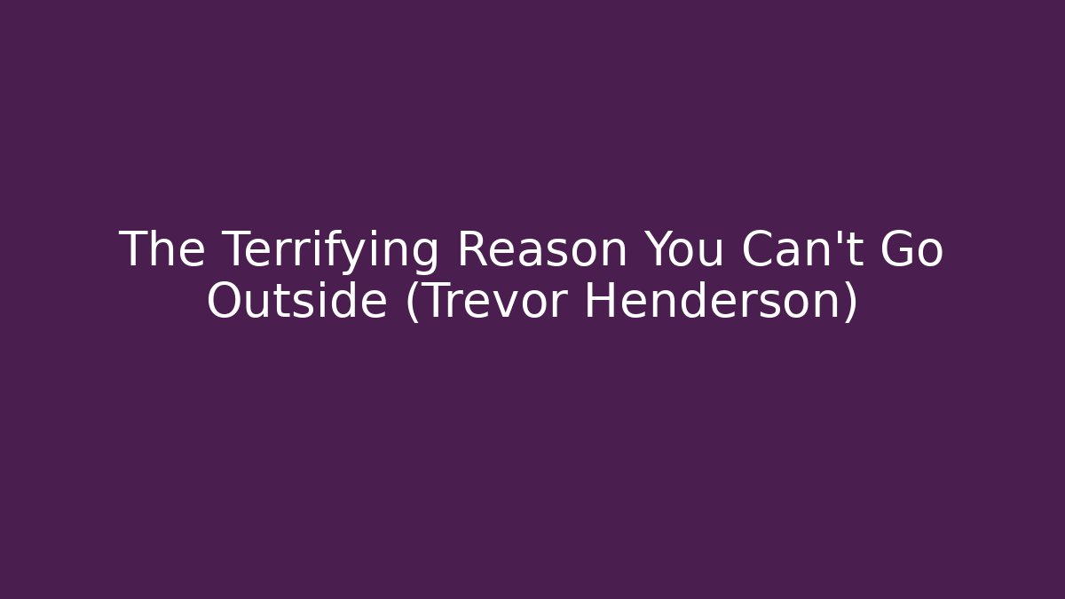 The Terrifying Reason You Can't Go Outside (Trevor Henderson)