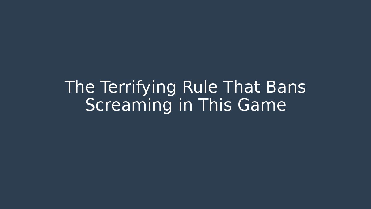 The Terrifying Rule That Bans Screaming in This Game