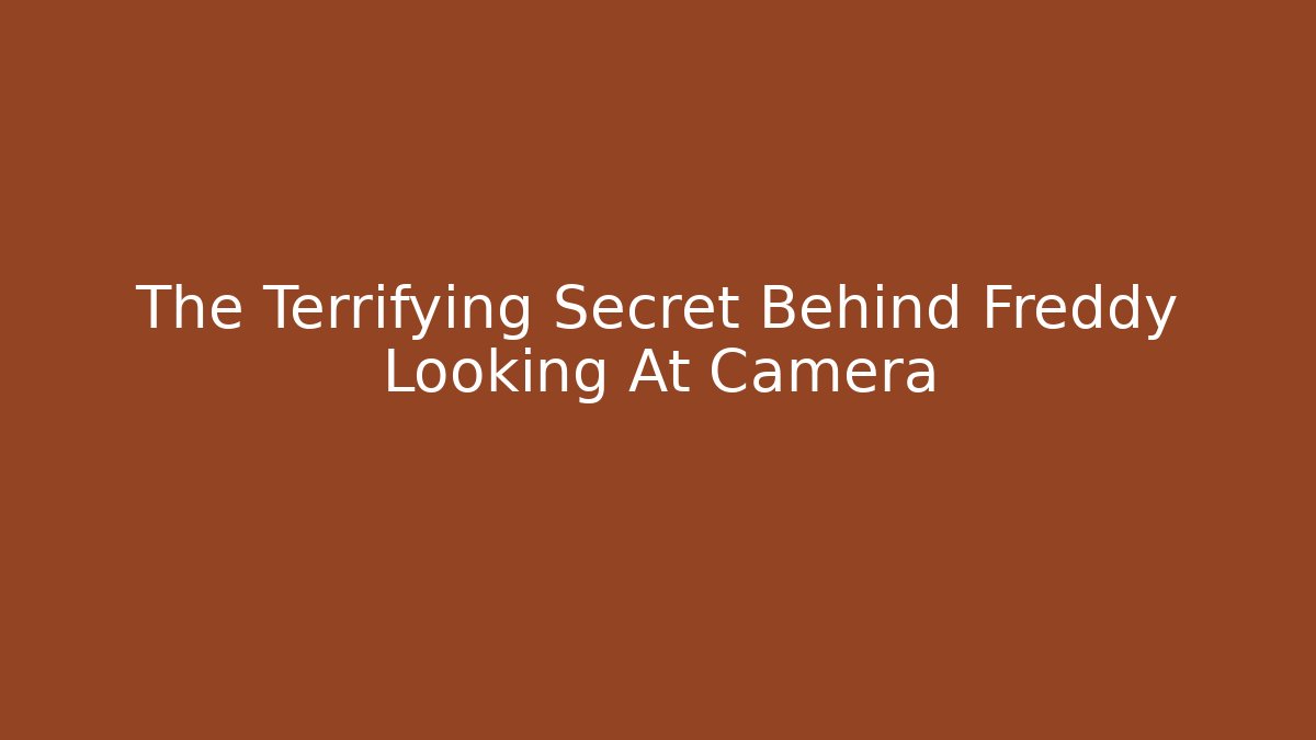 The Terrifying Secret Behind Freddy Looking At Camera - Método de Aprovação