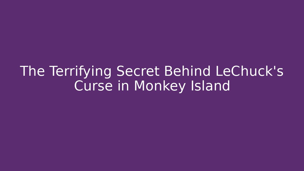 The Terrifying Secret Behind LeChuck's Curse in Monkey Island