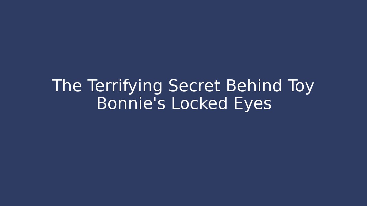 The Terrifying Secret Behind Toy Bonnie's Locked Eyes