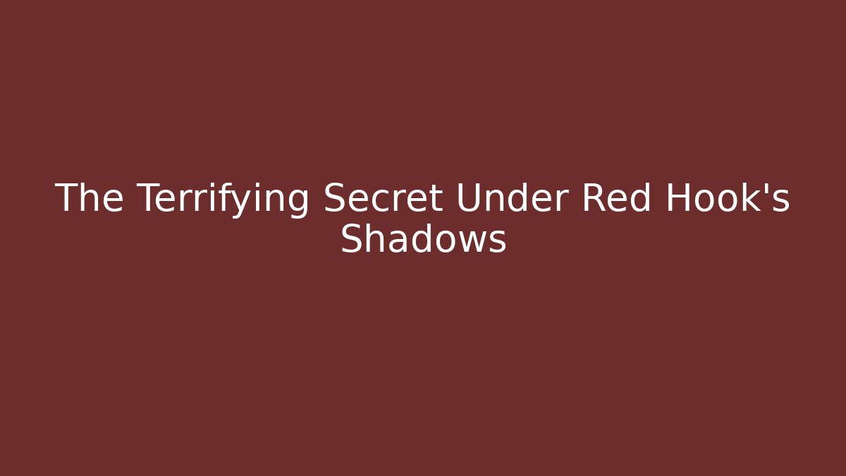 The Terrifying Secret Under Red Hook’s Shadows