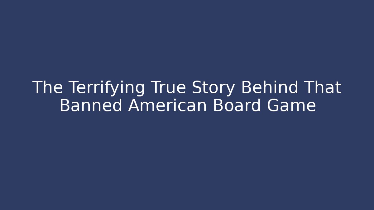 The Terrifying True Story Behind That Banned American Board Game