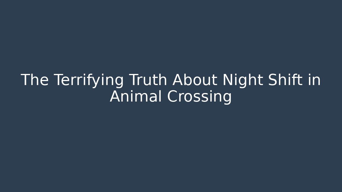 The Terrifying Truth About Night Shift in Animal Crossing