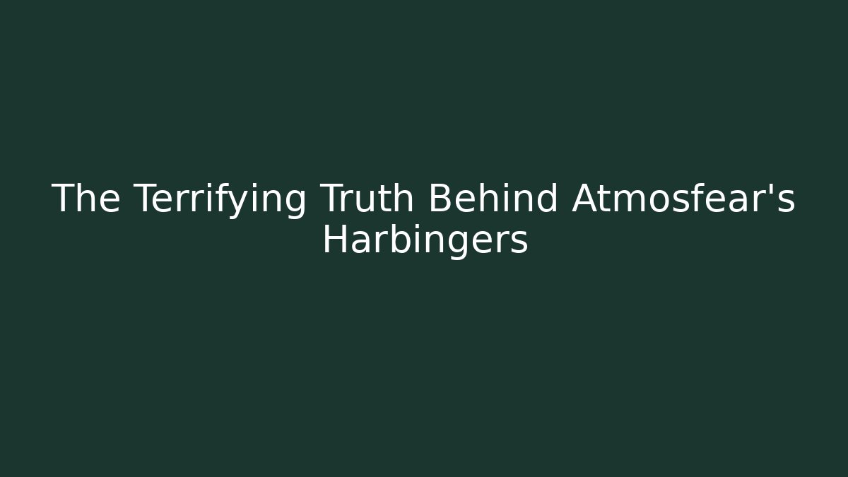 The Terrifying Truth Behind Atmosfear's Harbingers
