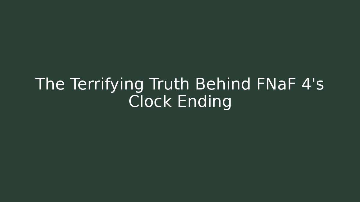 The Terrifying Truth Behind FNaF 4's Clock Ending