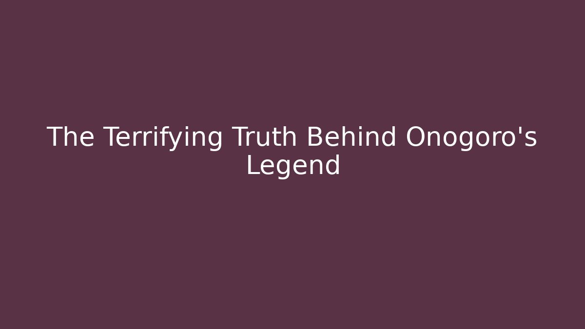 The Terrifying Truth Behind Onogoro's Legend