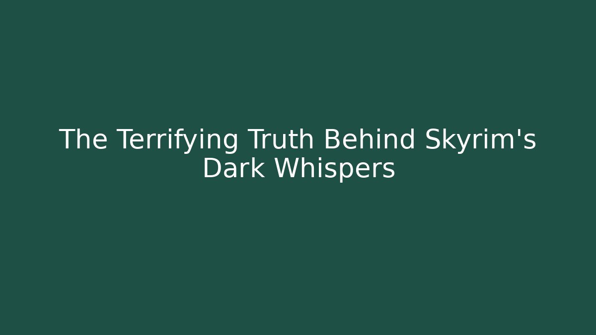 The Terrifying Truth Behind Skyrim's Dark Whispers