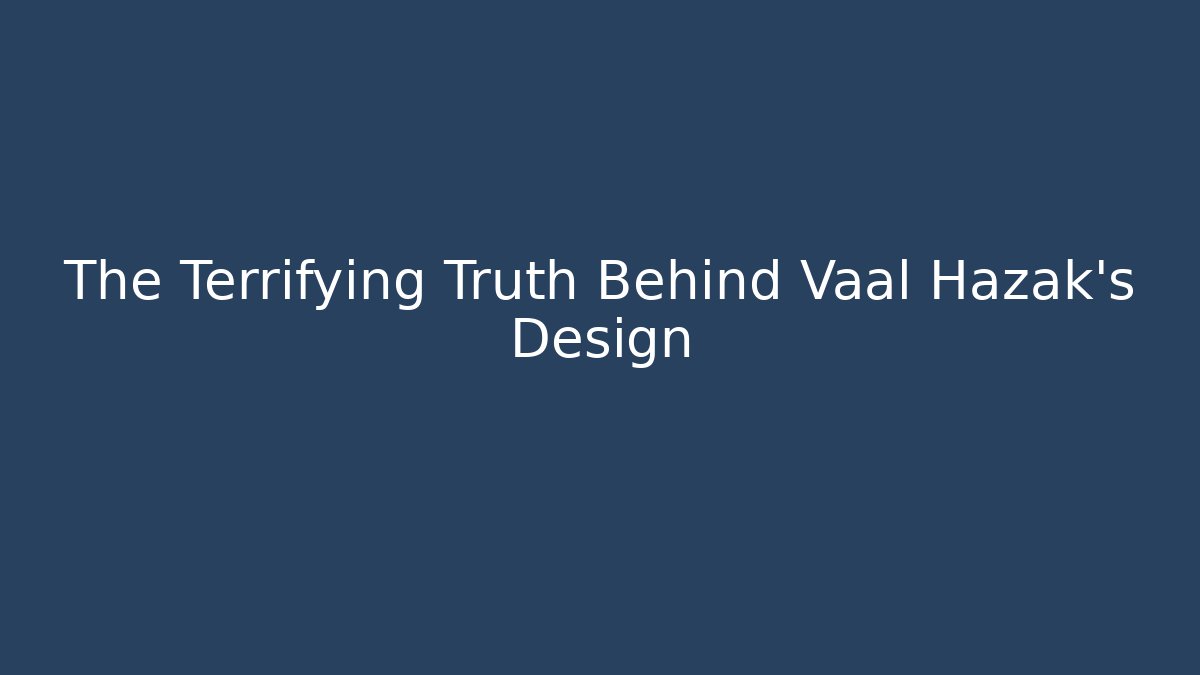 The Terrifying Truth Behind Vaal Hazak's Design