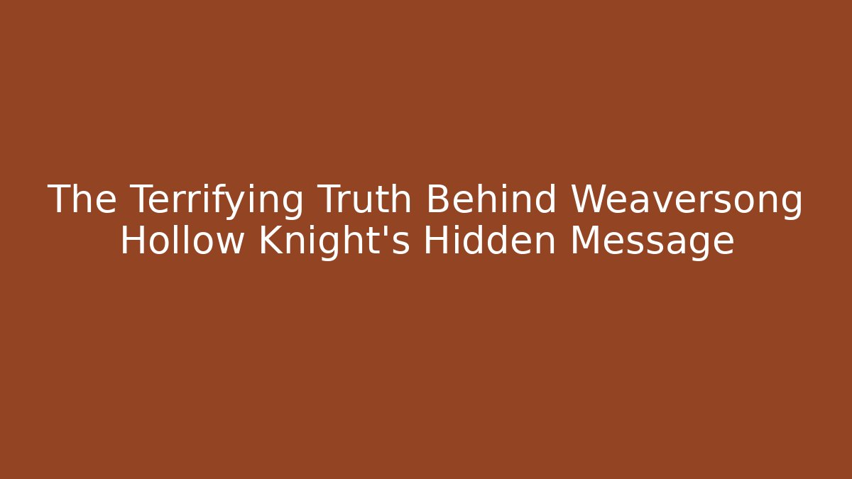 The Terrifying Truth Behind Weaversong Hollow Knight's Hidden Message