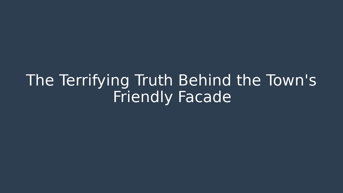 The Terrifying Truth Behind the Town's Friendly Facade