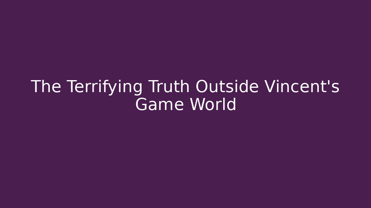 The Terrifying Truth Outside Vincent's Game World
