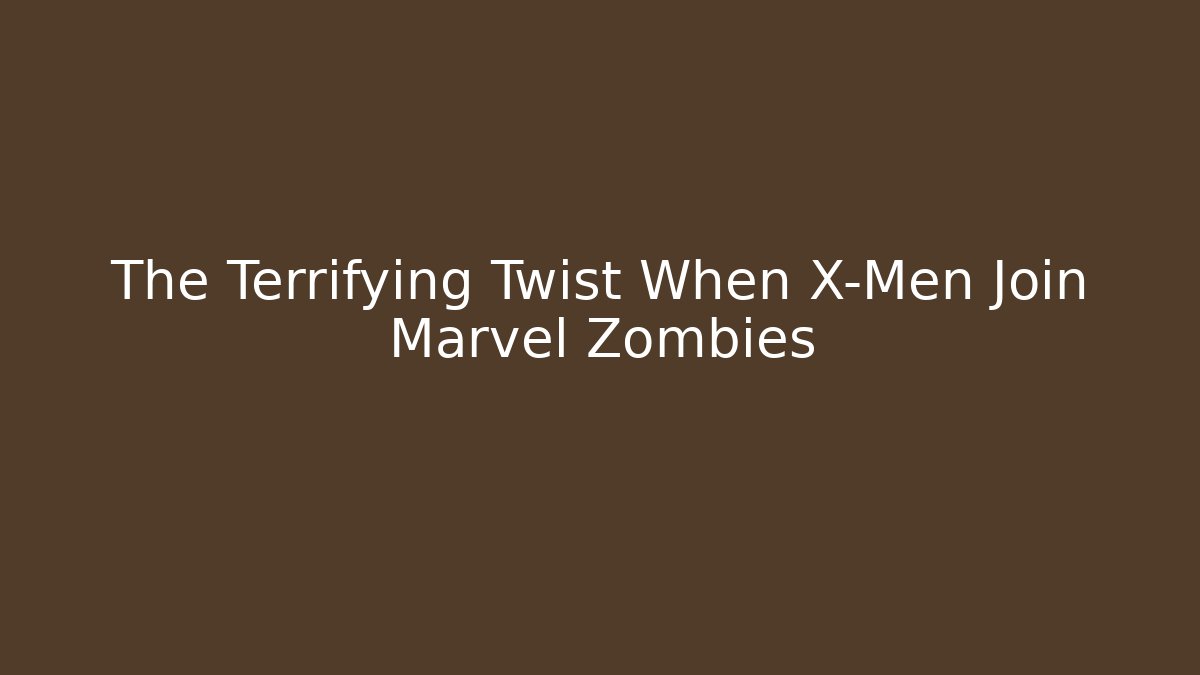The Terrifying Twist When X-Men Join Marvel Zombies