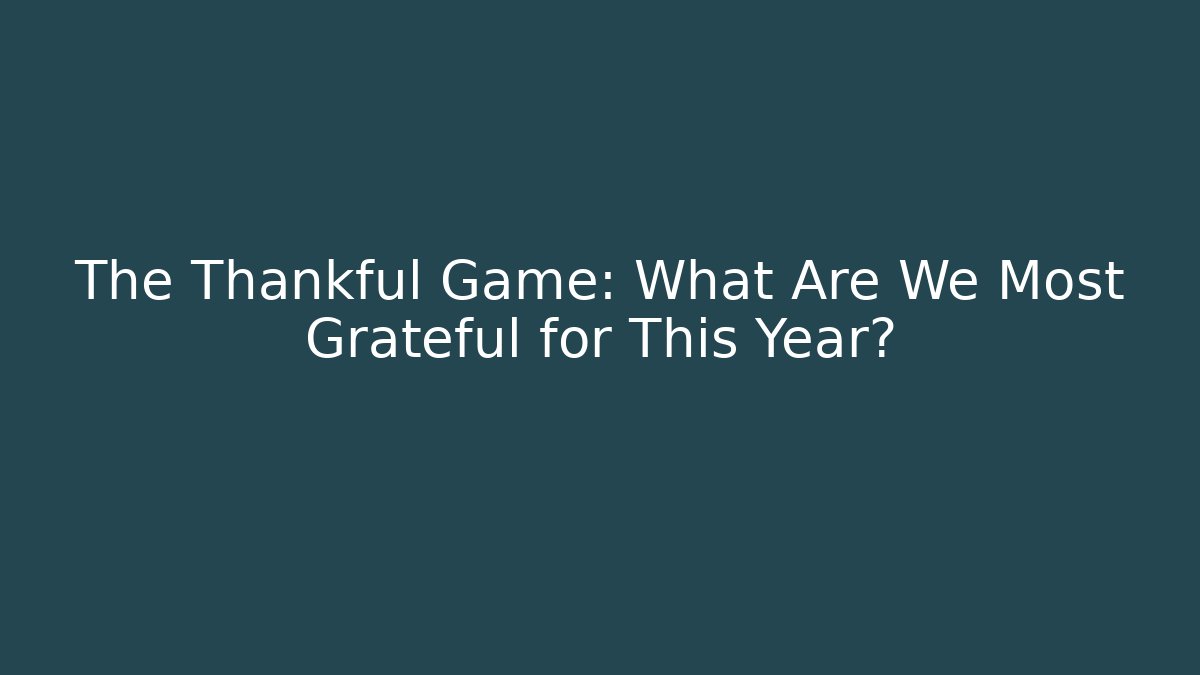 The Thankful Game: What Are We Most Grateful for This Year?