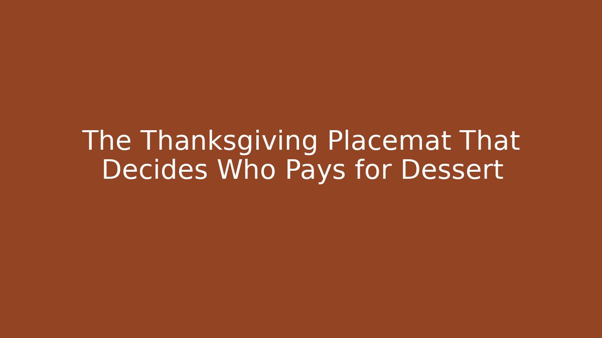 The Thanksgiving Placemat That Decides Who Pays for Dessert
