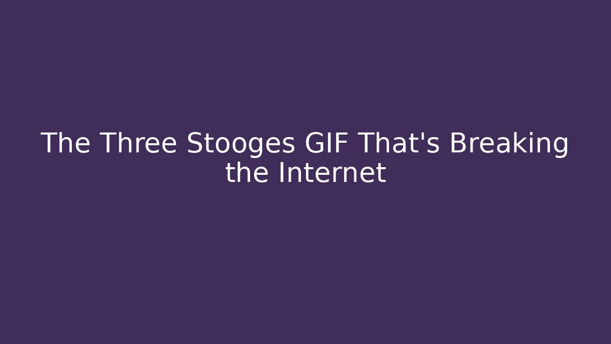 The Three Stooges GIF That's Breaking the Internet