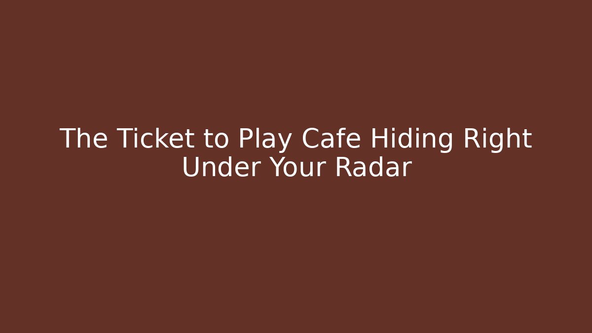 The Ticket to Play Cafe Hiding Right Under Your Radar