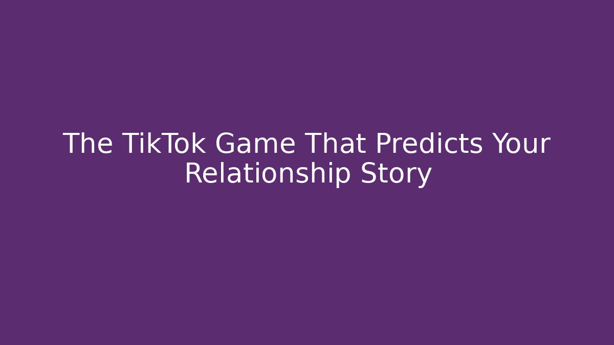 The TikTok Game That Predicts Your Relationship Story