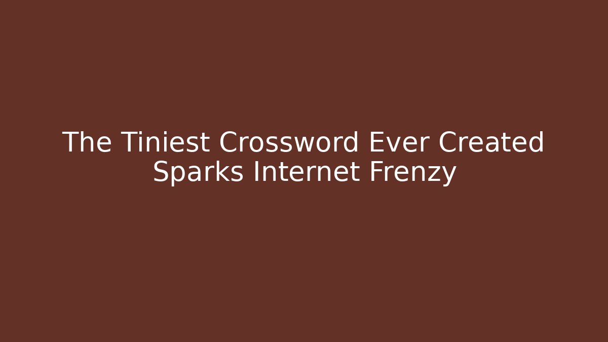 The Tiniest Crossword Ever Created Sparks Internet Frenzy