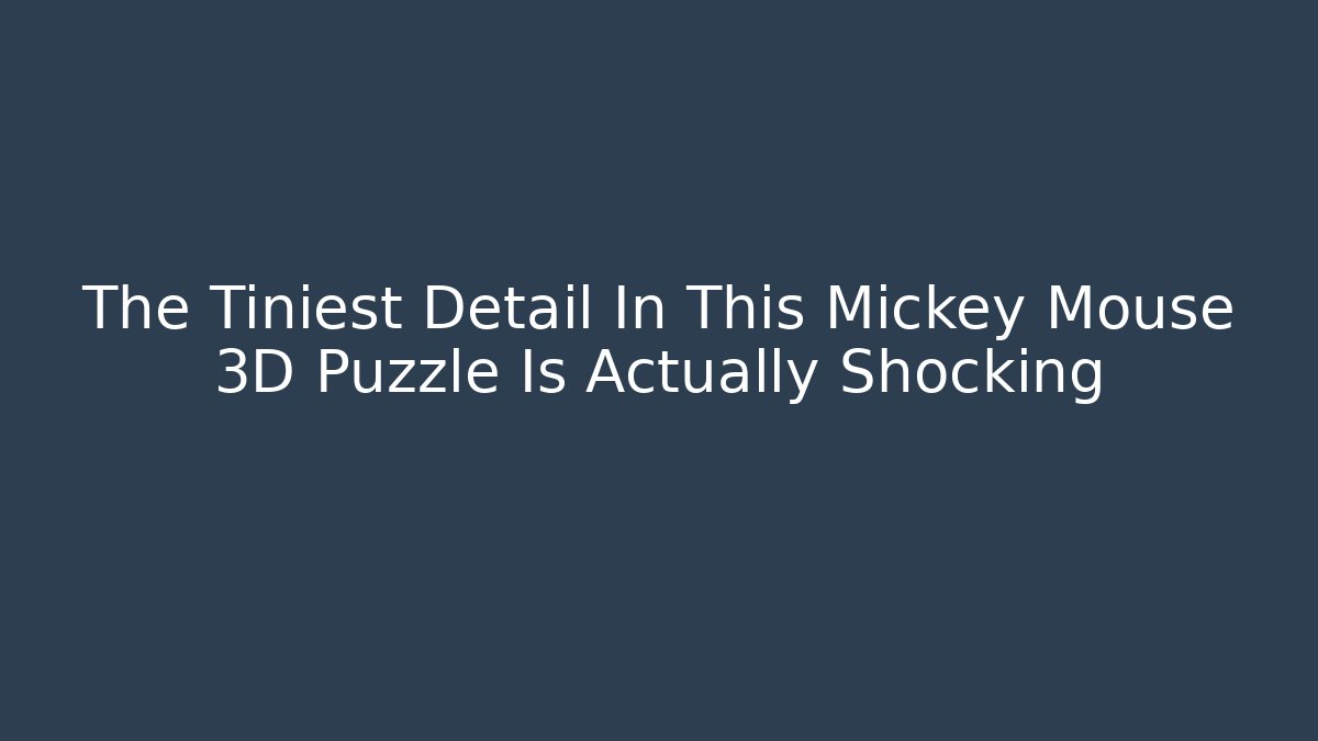 The Tiniest Detail In This Mickey Mouse 3D Puzzle Is Actually Shocking