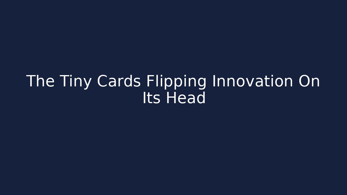 The Tiny Cards Flipping Innovation On Its Head