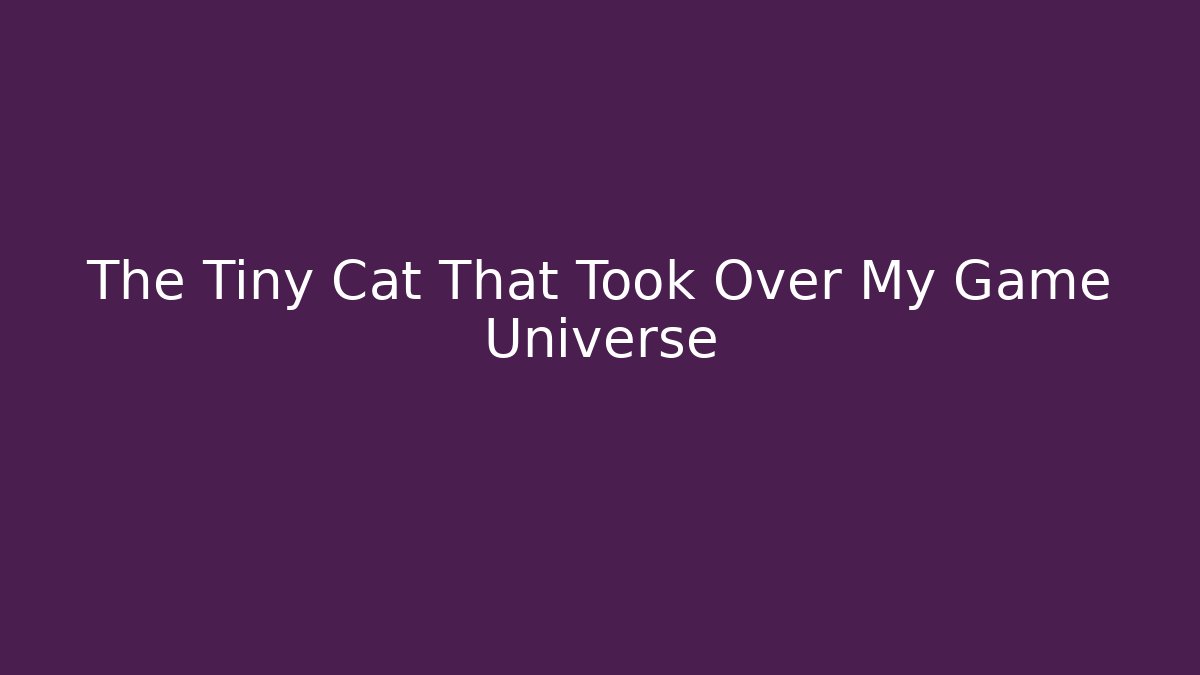 The Tiny Cat That Took Over My Game Universe