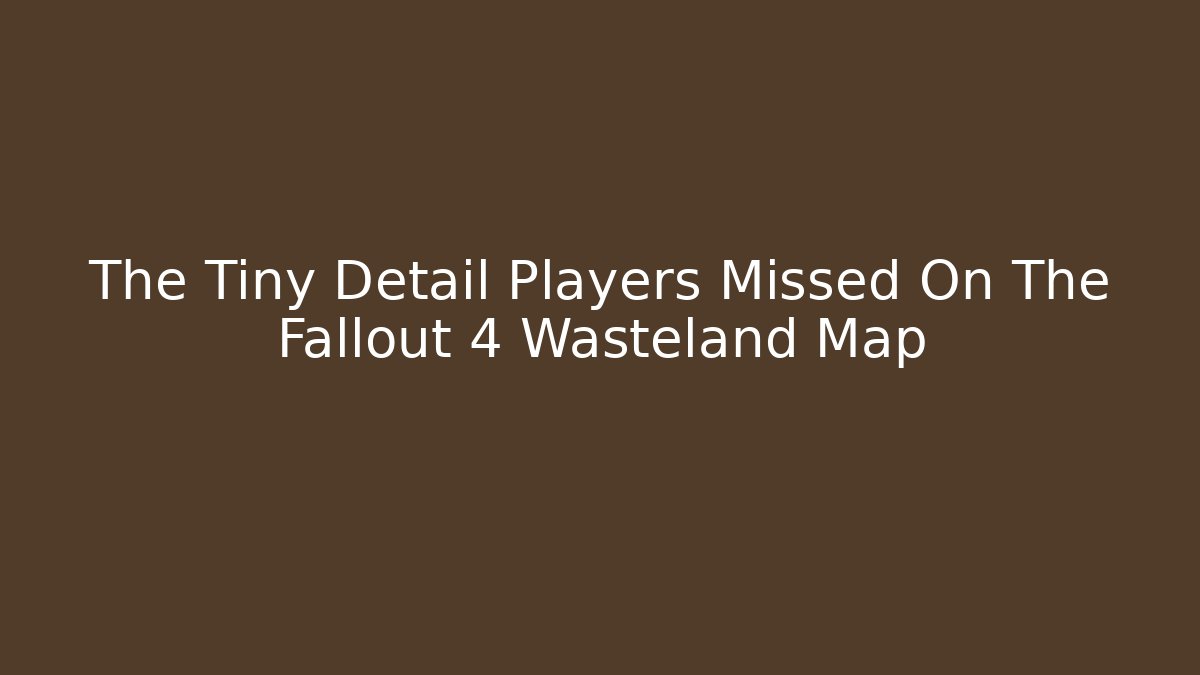 The Tiny Detail Players Missed On The Fallout 4 Wasteland Map