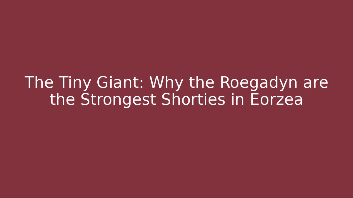The Tiny Giant: Why the Roegadyn are the Strongest Shorties in Eorzea