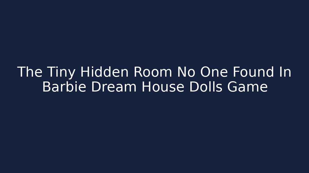 The Tiny Hidden Room No One Found In Barbie Dream House Dolls Game