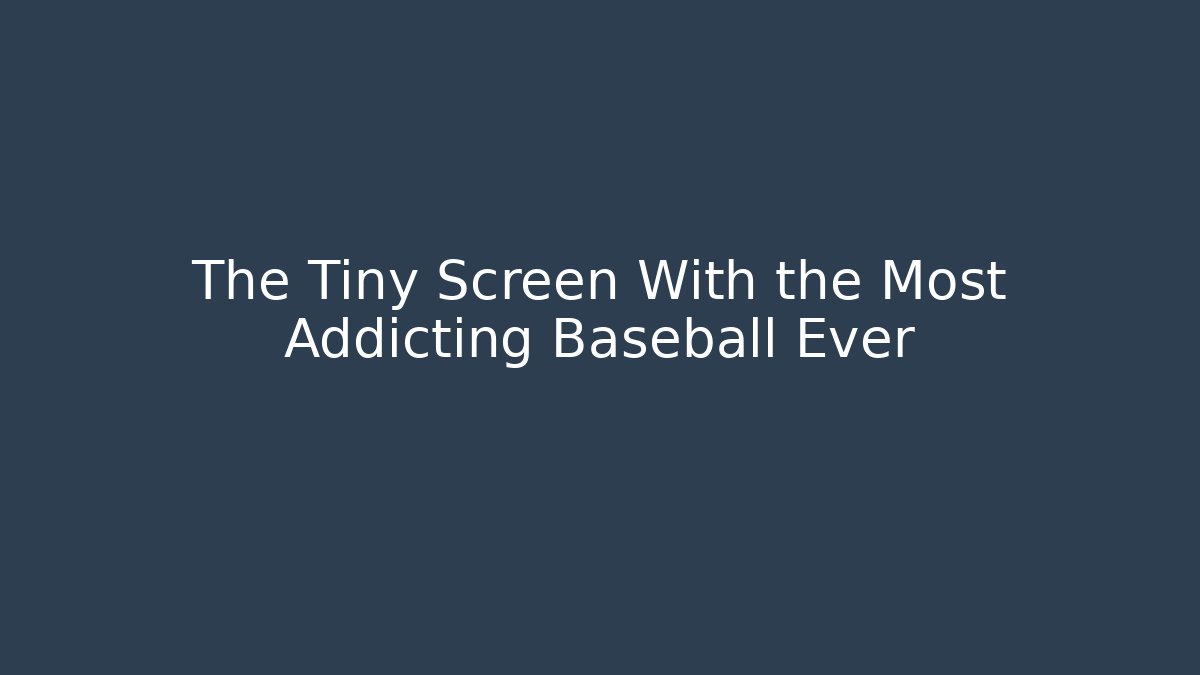 The Tiny Screen With the Most Addicting Baseball Ever - Método de Aprovação