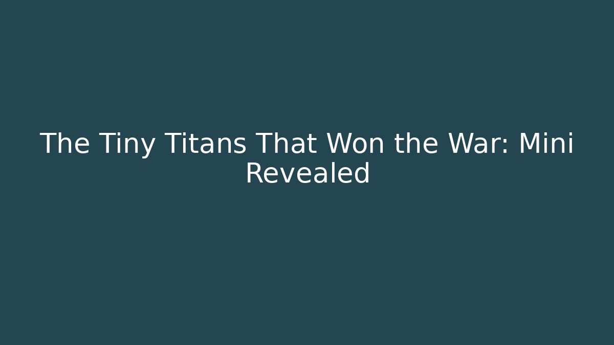 The Tiny Titans That Won the War: Mini Revealed - Método de Aprovação
