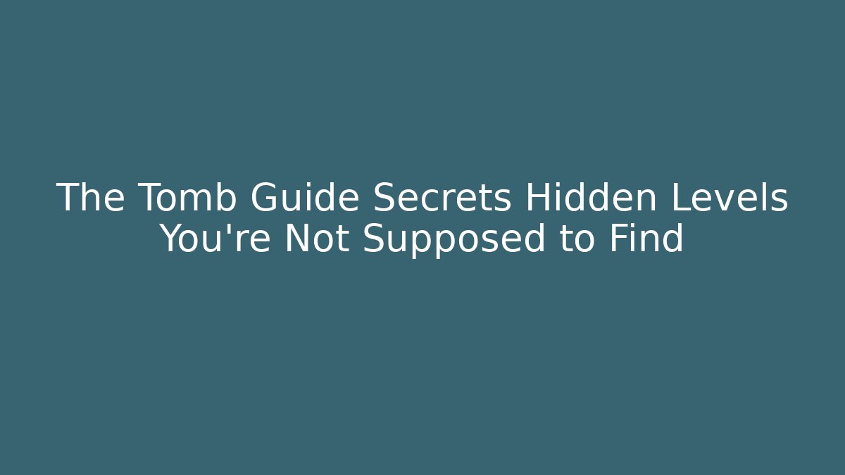 The Tomb Guide Secrets Hidden Levels You’re Not Supposed to Find