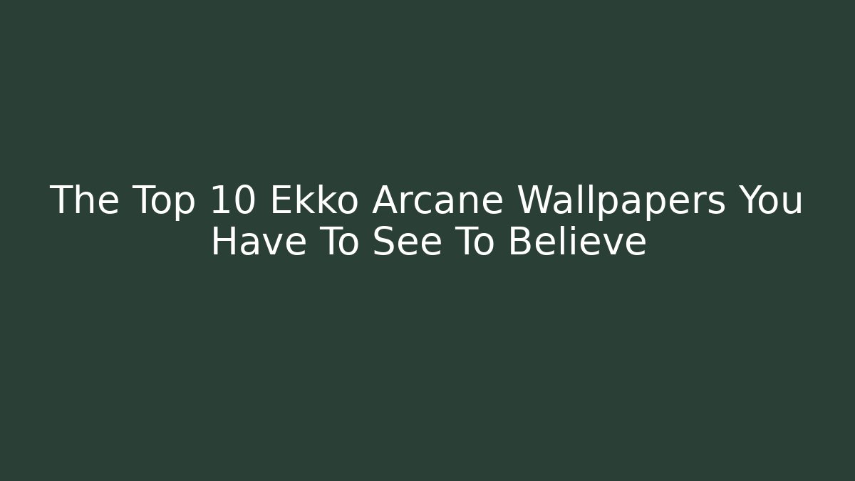 The Top 10 Ekko Arcane Wallpapers You Have To See To Believe