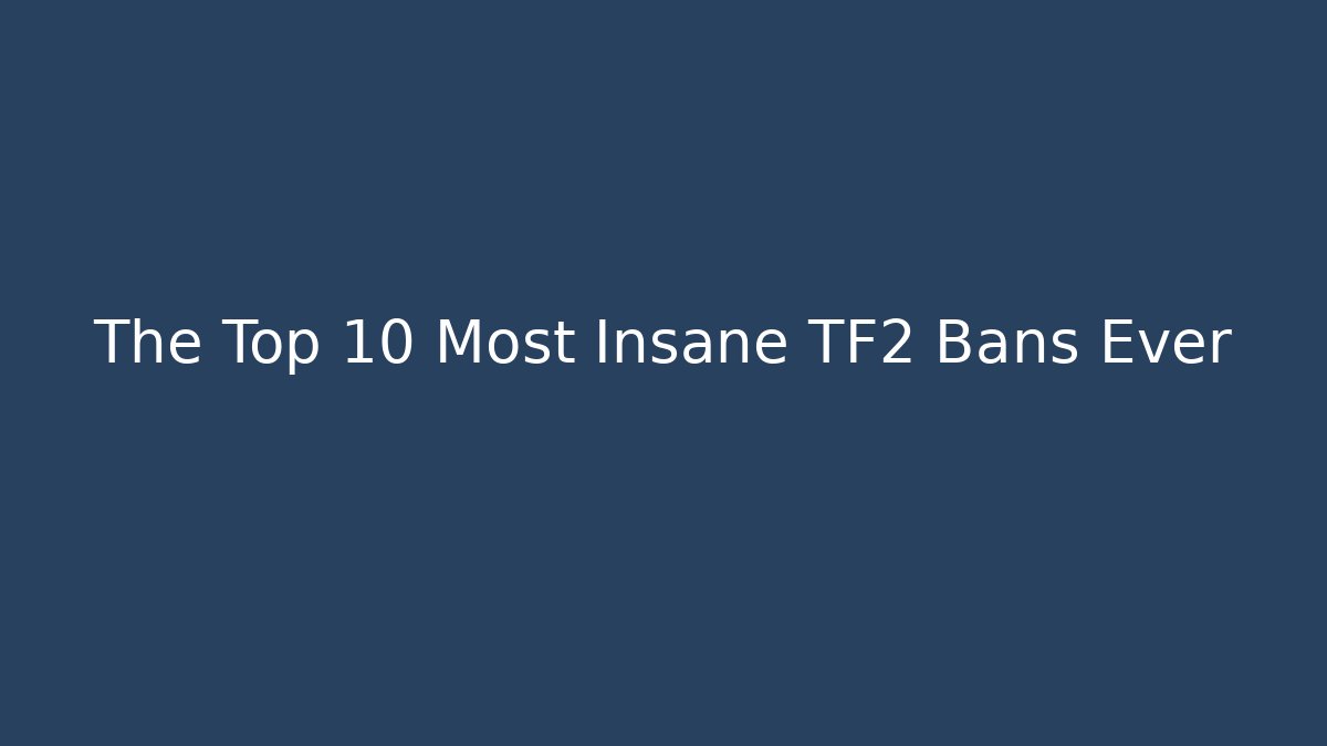 The Top 10 Most Insane TF2 Bans Ever - Método de Aprovação