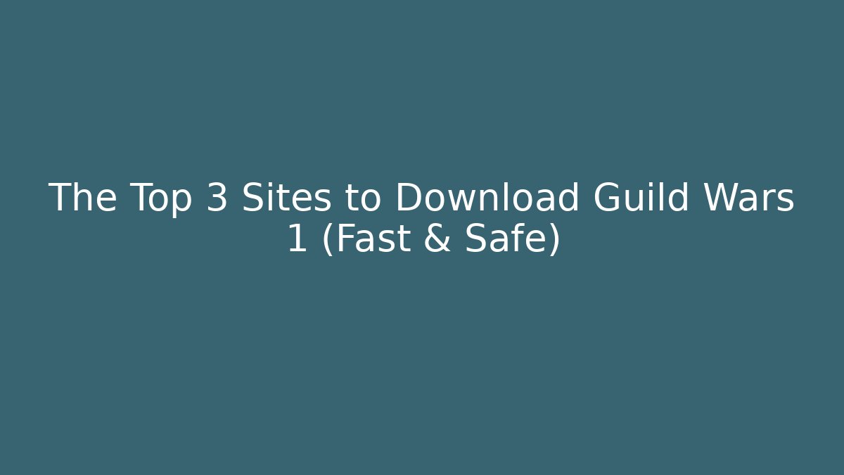 The Top 3 Sites to Download Guild Wars 1 (Fast & Safe)